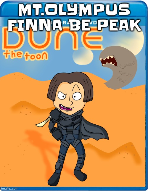 Dune the toon | MT.OLYMPUS FINNA BE PEAK | image tagged in dune the toon | made w/ Imgflip meme maker