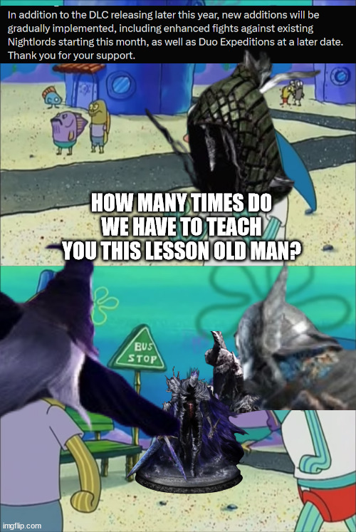 John Nightreign v2 | HOW MANY TIMES DO WE HAVE TO TEACH YOU THIS LESSON OLD MAN? | image tagged in elden ring,gaming | made w/ Imgflip meme maker