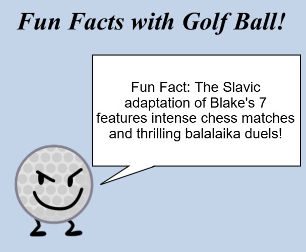 Fun facts with golf ball | Fun Fact: The Slavic adaptation of Blake's 7 features intense chess matches and thrilling balalaika duels! | image tagged in fun facts with golf ball,slavic lives matter,slavic blake's 7 | made w/ Imgflip meme maker