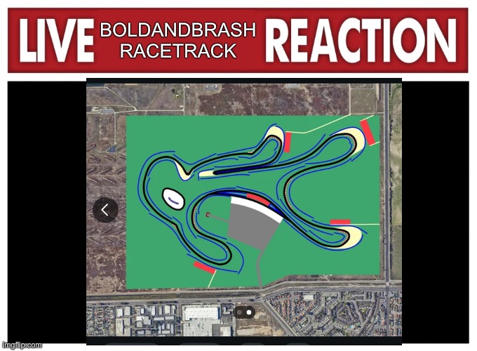 Live reaction | BOLDANDBRASH RACETRACK | image tagged in live reaction | made w/ Imgflip meme maker
