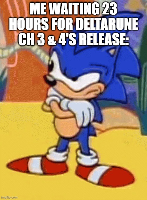 ONLY 23 HOURS!!! | ME WAITING 23 HOURS FOR DELTARUNE CH 3 & 4'S RELEASE: | image tagged in sonic tapping foot,memes,deltarune | made w/ Imgflip meme maker