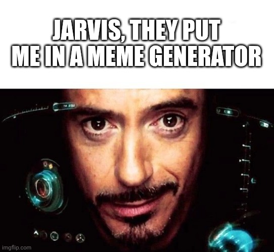 He know | JARVIS, THEY PUT ME IN A MEME GENERATOR | image tagged in jarvis template | made w/ Imgflip meme maker