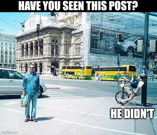 Have You Seen This Post? He Didn't | HAVE YOU SEEN THIS POST? HE DIDN'T | image tagged in chrisjoines1 | made w/ Imgflip meme maker