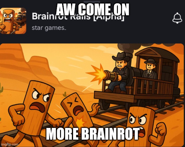 But wait... There's more (I was literally making Block Tales content and this appeared when I was talking to a friend) | AW COME ON; MORE BRAINROT | image tagged in roblox | made w/ Imgflip meme maker