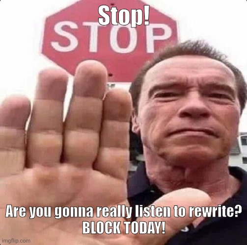 guy in front of stop sign | Stop! Are you gonna really listen to rewrite?
BLOCK TODAY! | image tagged in guy in front of stop sign | made w/ Imgflip meme maker