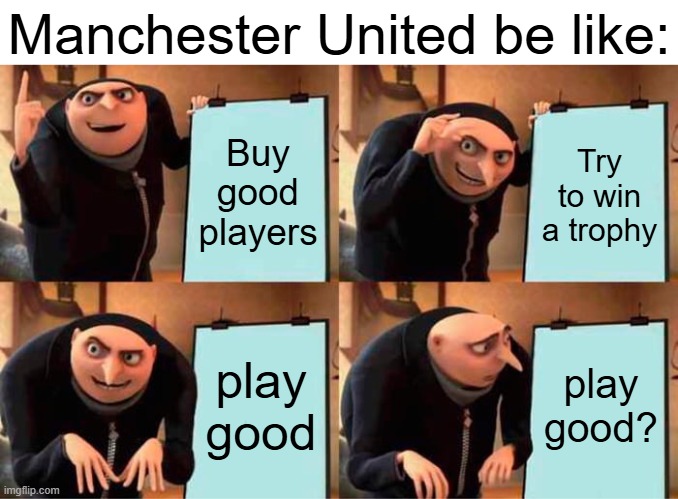 Manchester United | Manchester United be like:; Buy good players; Try to win a trophy; play good; play good? | image tagged in memes,gru's plan,funny,funny memes,soccer,manchester united | made w/ Imgflip meme maker