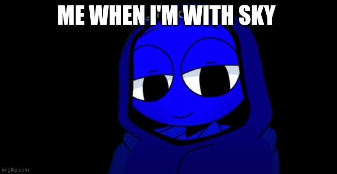 :) | ME WHEN I'M WITH SKY | image tagged in i'm happy | made w/ Imgflip meme maker