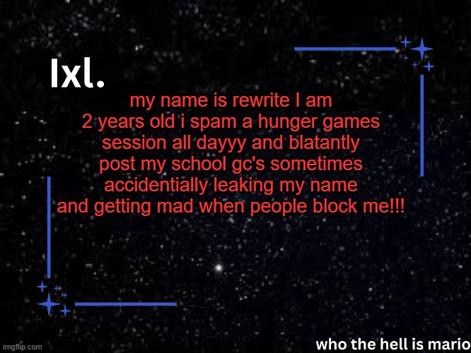 mood | my name is rewrite I am 2 years old i spam a hunger games session all dayyy and blatantly post my school gc's sometimes accidentially leaking my name and getting mad when people block me!!! | image tagged in ixl temp | made w/ Imgflip meme maker
