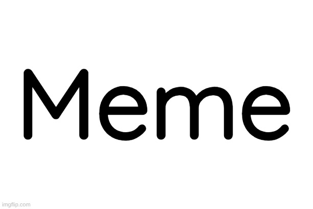 Meme | Meme | image tagged in meme | made w/ Imgflip meme maker
