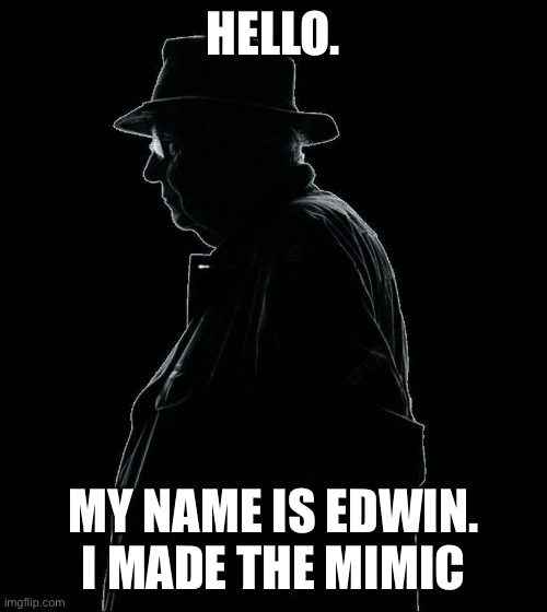 I am doing this “new trend” right? | HELLO. MY NAME IS EDWIN. I MADE THE MIMIC | image tagged in edwin,trend | made w/ Imgflip meme maker