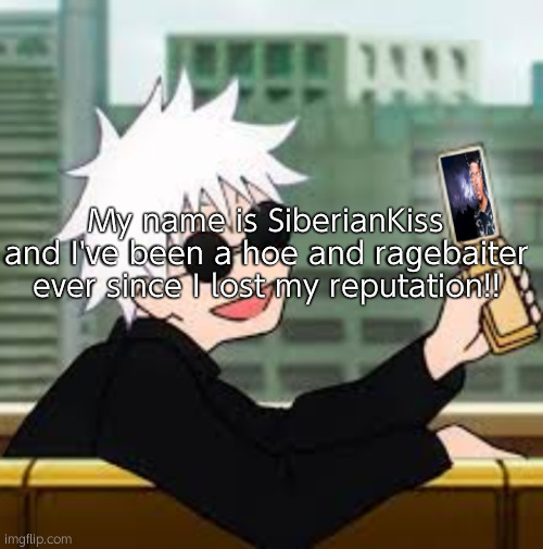 Womp womp | My name is SiberianKiss and I've been a hoe and ragebaiter ever since I lost my reputation!! | image tagged in gojo satoru lowtiergod | made w/ Imgflip meme maker
