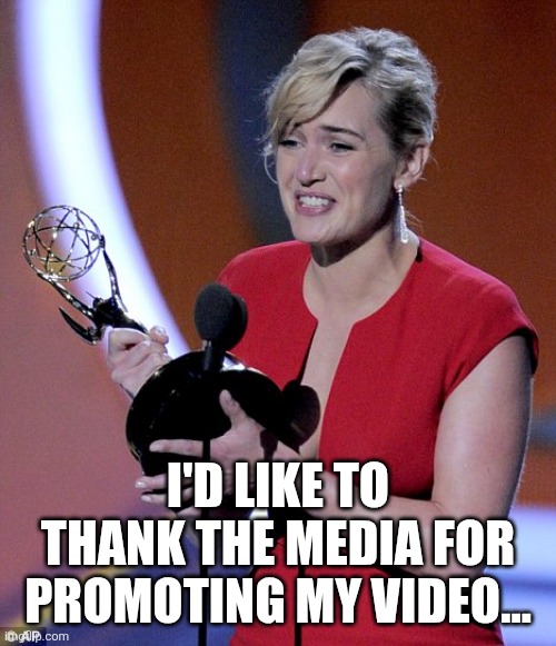 I'D LIKE TO THANK THE MEDIA FOR PROMOTING MY VIDEO... | image tagged in accepting an award | made w/ Imgflip meme maker