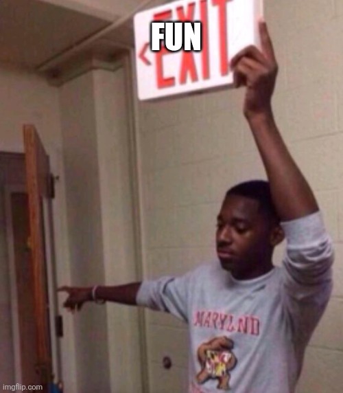 Exit sign guy | FUN | image tagged in exit sign guy | made w/ Imgflip meme maker