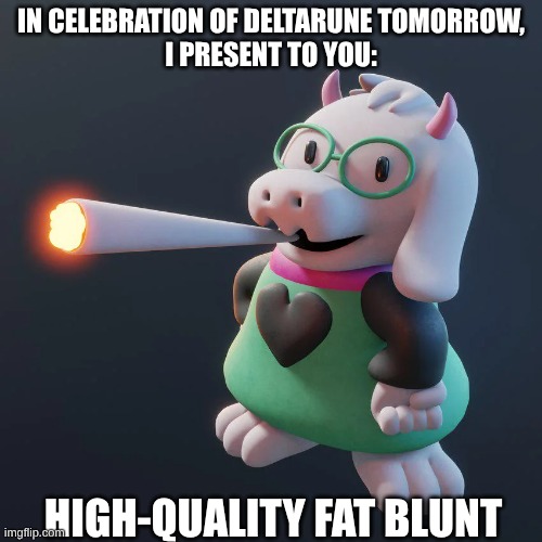 IN CELEBRATION OF DELTARUNE TOMORROW,
I PRESENT TO YOU:; HIGH-QUALITY FAT BLUNT | image tagged in ralsei,doobie,fat blunt,high-quality,the power of bruh nullifies the colonization | made w/ Imgflip meme maker