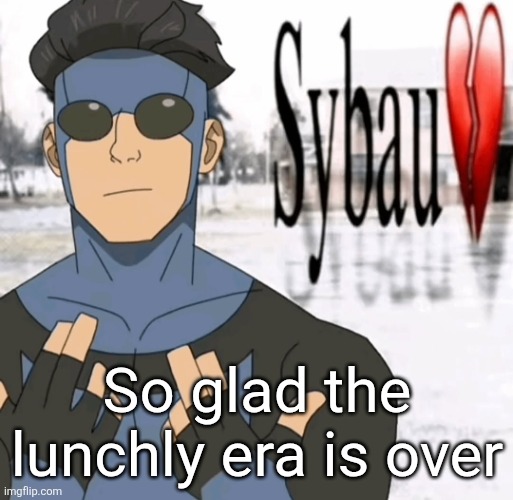 Mark sybau | So glad the lunchly era is over | image tagged in mark sybau | made w/ Imgflip meme maker