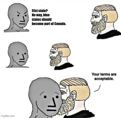 Blue States join Canada | 51st state? No way, blue states should become part of Canada. | image tagged in chad wojack terms,canada,blue | made w/ Imgflip meme maker