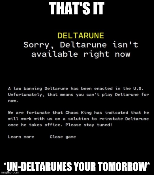 Deltarune tomorrown't | THAT'S IT; *UN-DELTARUNES YOUR TOMORROW* | made w/ Imgflip meme maker