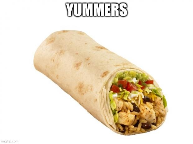 burrito | YUMMERS | image tagged in burrito | made w/ Imgflip meme maker