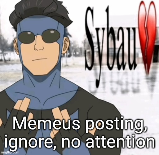 Mark sybau | Memeus posting, ignore, no attention | image tagged in mark sybau | made w/ Imgflip meme maker