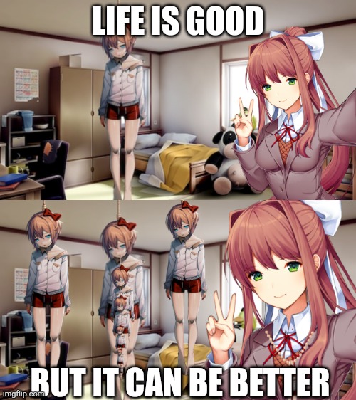 LIFE IS GOOD; BUT IT CAN BE BETTER | image tagged in doki doki literature club,ddlc,funny | made w/ Imgflip meme maker