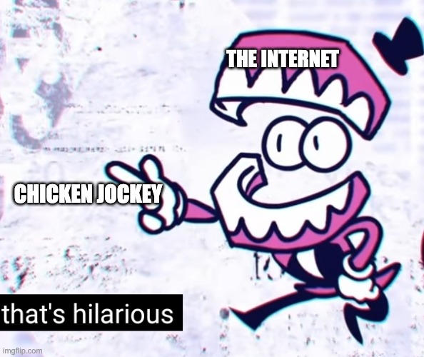 That's hilarious | THE INTERNET; CHICKEN JOCKEY | image tagged in that's hilarious,tadc,chicken jockey,minecraft | made w/ Imgflip meme maker