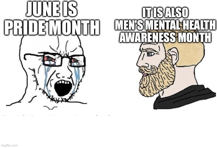 Happy Men's Mental Health Awareness Month | JUNE IS PRIDE MONTH; IT IS ALSO MEN'S MENTAL HEALTH AWARENESS MONTH | image tagged in chad vs virgin | made w/ Imgflip meme maker