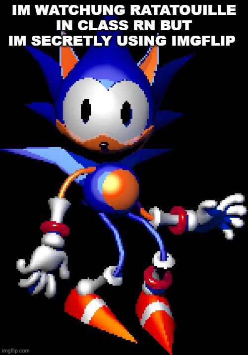 Rewrite Sonic | IM WATCHUNG RATATOUILLE IN CLASS RN BUT IM SECRETLY USING IMGFLIP | image tagged in rewrite sonic | made w/ Imgflip meme maker
