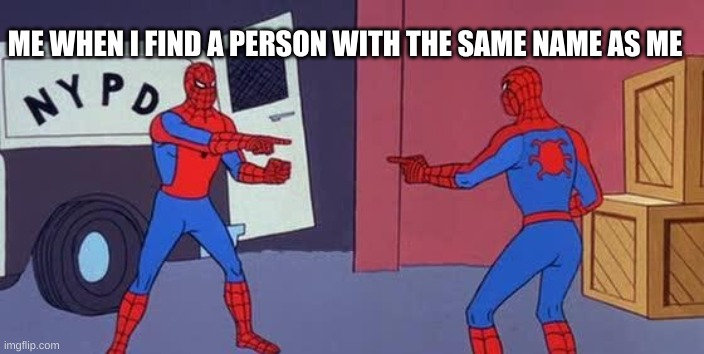 frfr | ME WHEN I FIND A PERSON WITH THE SAME NAME AS ME | image tagged in spider man double | made w/ Imgflip meme maker