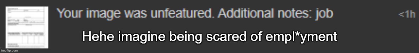 Hehe imagine being scared of empl*yment | made w/ Imgflip meme maker