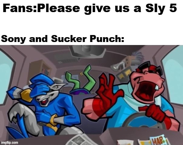 Sucker Punch ain't giving you a Sly game | Fans:Please give us a Sly 5; Sony and Sucker Punch: | image tagged in cooper gang laughing,sly cooper,playstation,sucker punch,sanzaru games | made w/ Imgflip meme maker