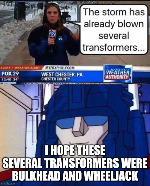 Ultra Magnus having a good day | I HOPE THESE SEVERAL TRANSFORMERS WERE BULKHEAD AND WHEELJACK | image tagged in optimus prime | made w/ Imgflip meme maker