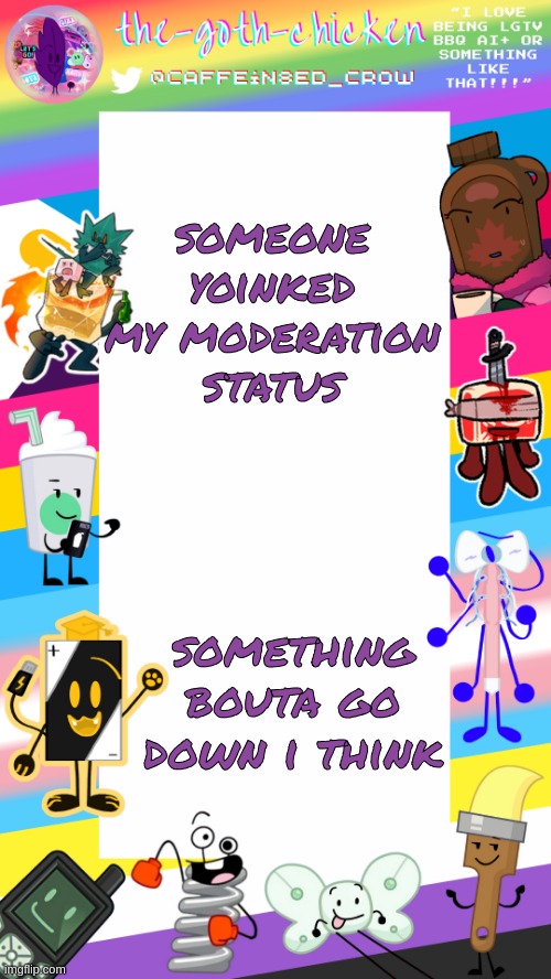 there's new users infecting the stream because point limit disabled,  and i cant fix it since i lost my mod | someone yoinked my moderation status; something bouta go down i think | image tagged in the-goth-chicken's pride announcement template | made w/ Imgflip meme maker