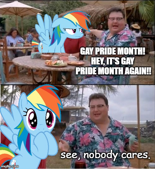 See Nobody Cares Meme | GAY PRIDE MONTH! 
HEY, IT'S GAY 
PRIDE MONTH AGAIN!! see, nobody cares. | image tagged in memes,see nobody cares | made w/ Imgflip meme maker