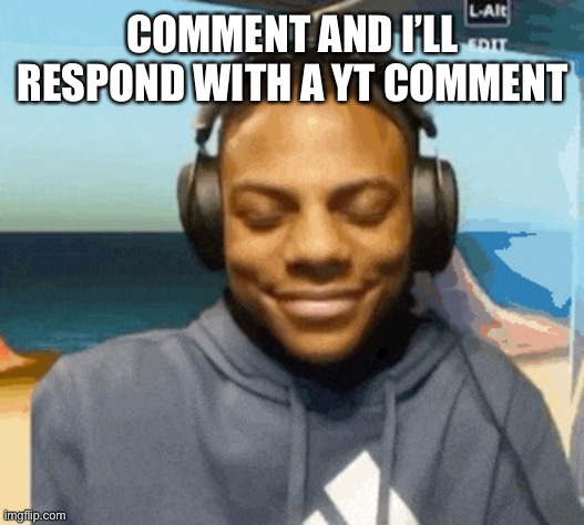 speed laughing | COMMENT AND I’LL RESPOND WITH A YT COMMENT | image tagged in speed laughing | made w/ Imgflip meme maker