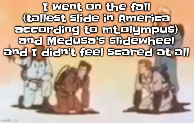 Wyoming population lore | I went on the fall (tallest slide in America according to mt.olympus) and Medusa's slidewheel and I didn't feel scared at all | image tagged in wyoming population lore | made w/ Imgflip meme maker