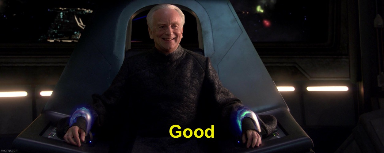 Smiling Palpatine saying good | Good | image tagged in smiling palpatine saying good | made w/ Imgflip meme maker