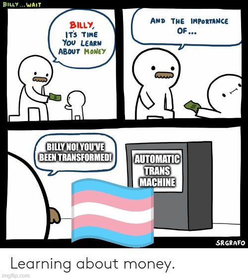 Billy Learning About Money | BILLY NO! YOU'VE BEEN TRANSFORMED! AUTOMATIC TRANS MACHINE | image tagged in billy learning about money | made w/ Imgflip meme maker
