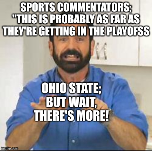 but wait there's more | SPORTS COMMENTATORS; "THIS IS PROBABLY AS FAR AS THEY'RE GETTING IN THE PLAYOFSS; OHIO STATE; BUT WAIT, THERE'S MORE! | image tagged in but wait there's more | made w/ Imgflip meme maker