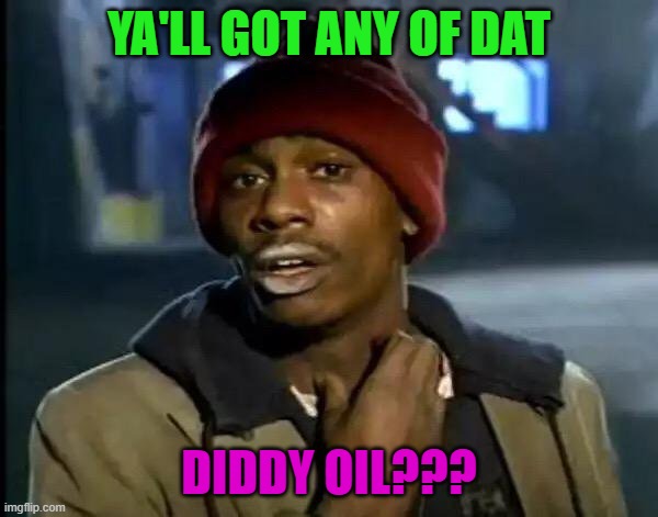 Diddy or Don't He | YA'LL GOT ANY OF DAT; DIDDY OIL??? | image tagged in memes,y'all got any more of that | made w/ Imgflip meme maker
