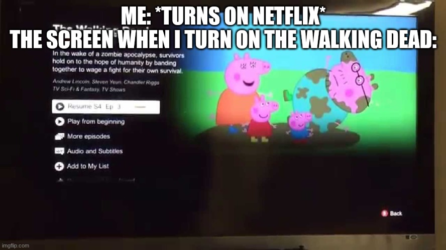 The Peppa Netflix Glitch | ME: *TURNS ON NETFLIX*
THE SCREEN WHEN I TURN ON THE WALKING DEAD: | image tagged in peppa pig netflix glitch,the walking dead,netflix | made w/ Imgflip meme maker