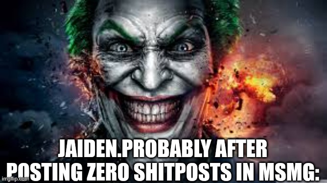 s | JAIDEN.PROBABLY AFTER POSTING ZERO SHITPOSTS IN MSMG: | image tagged in jonkler | made w/ Imgflip meme maker