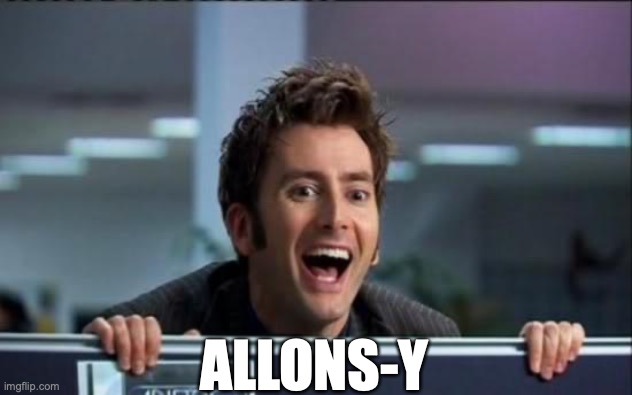 Doctor Who | ALLONS-Y | image tagged in doctor who | made w/ Imgflip meme maker