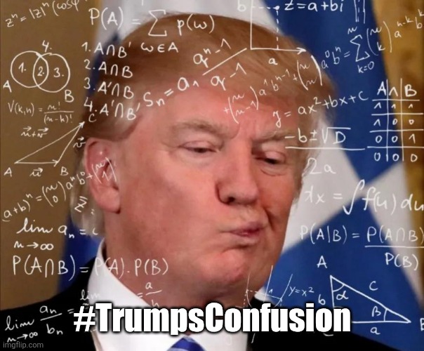 #TrumpsConfusion | #TrumpsConfusion | image tagged in trumpsconfusion | made w/ Imgflip meme maker