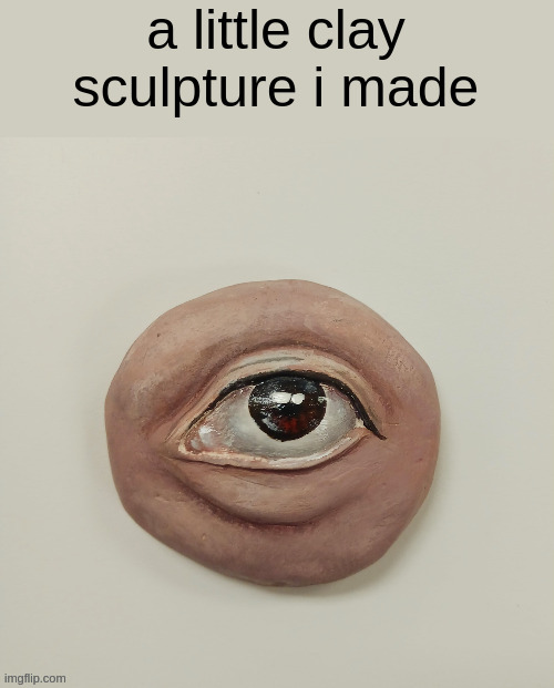 i wanted to add eyelashes but i didnt have time or materials | made w/ Imgflip meme maker
