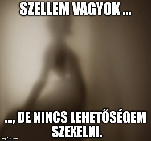 Szellem vagyok, de nincs lehetőségem szexelni Szellem vagyok, de nincs lehetőségem szexelni. Szellem a háttérben.