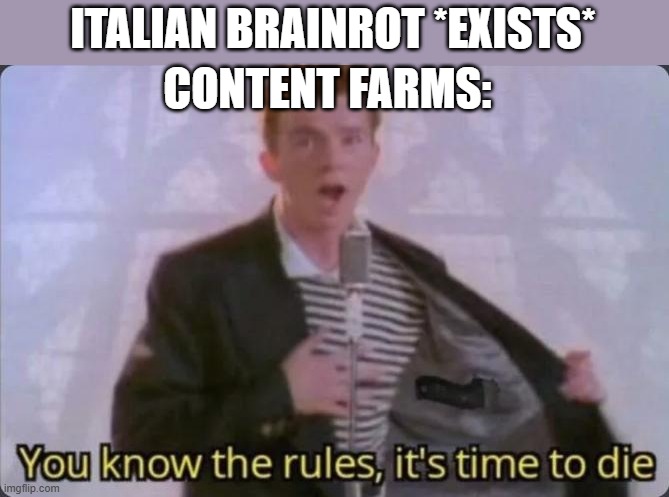 You know the rules, it's time to die | ITALIAN BRAINROT *EXISTS*; CONTENT FARMS: | image tagged in you know the rules it's time to die | made w/ Imgflip meme maker