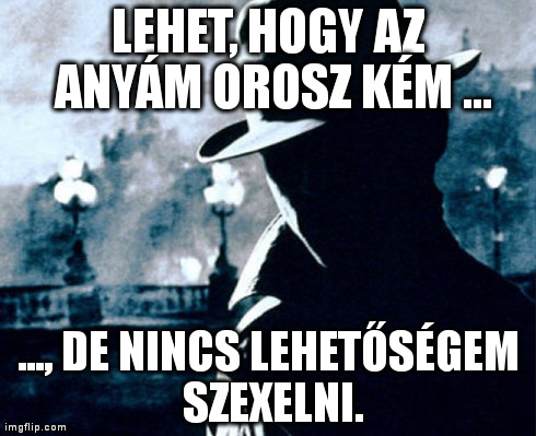 Lehet, hogy az anyám orosz kém, de nincs lehetőségem szexelni Lehet, hogy az anyám orosz kém, de nincs lehetőségem szexelni. Egy eltakart arcú, kalapos, ballonkabátos figura a háttérben.