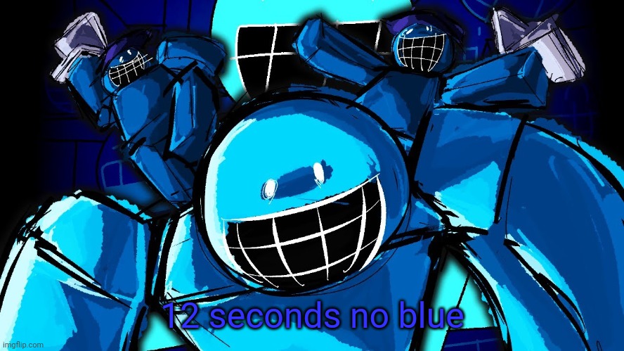 new temp i think | 12 seconds no blue | image tagged in the dud that is bluu | made w/ Imgflip meme maker
