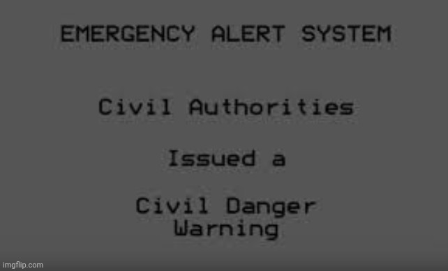 Civil Danger warning | image tagged in civil danger warning,eas | made w/ Imgflip meme maker