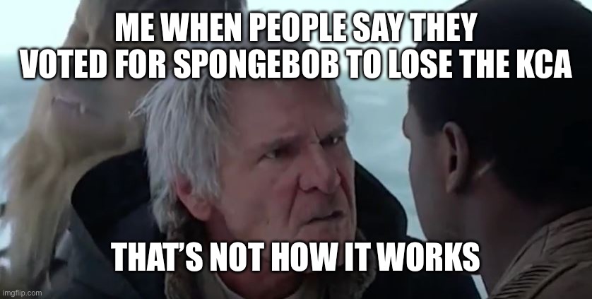 You can only voted for something to win, not lose | ME WHEN PEOPLE SAY THEY VOTED FOR SPONGEBOB TO LOSE THE KCA; THAT’S NOT HOW IT WORKS | image tagged in that's not how it works | made w/ Imgflip meme maker